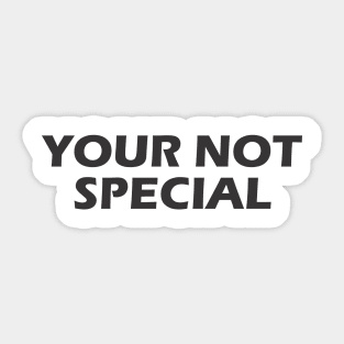 Your Not Special Sticker